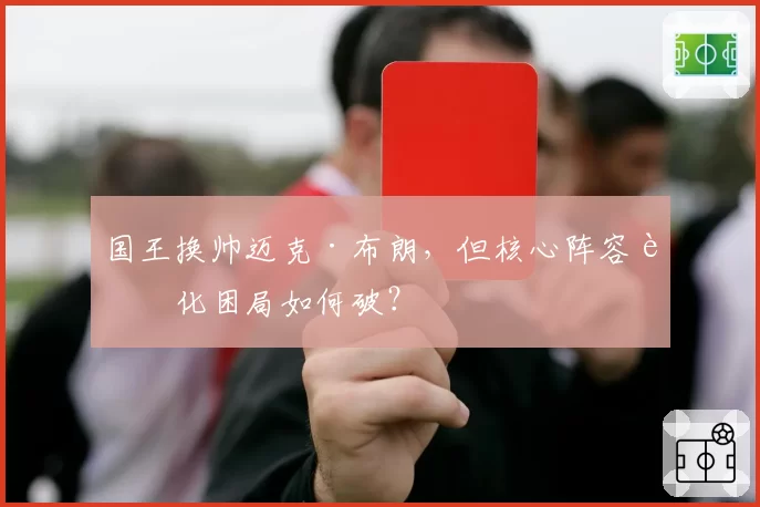 国王换帅迈克·布朗,但核心阵容老化困局如何破?
